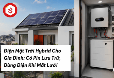 Điện Mặt Trời Hybrid Cho Gia Đình: Có Pin Lưu Trữ, Dùng Điện Khi Mất Lưới | Golden Sun Solar